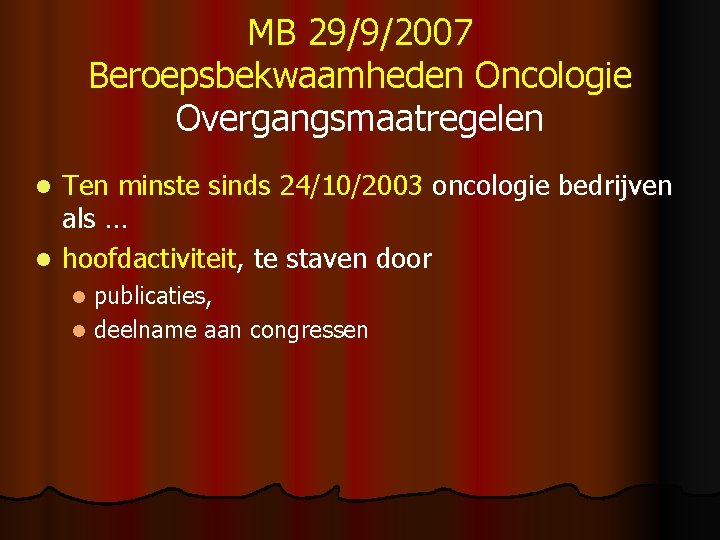 MB 29/9/2007 Beroepsbekwaamheden Oncologie Overgangsmaatregelen Ten minste sinds 24/10/2003 oncologie bedrijven als … l