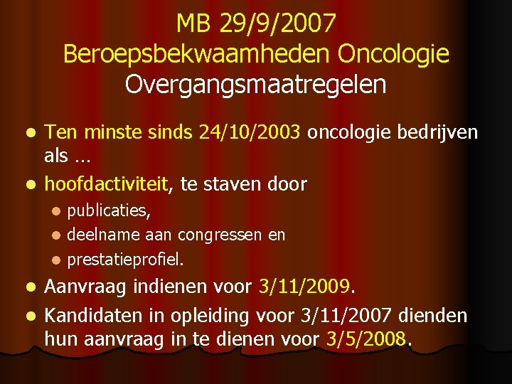 MB 29/9/2007 Beroepsbekwaamheden Oncologie Overgangsmaatregelen Ten minste sinds 24/10/2003 oncologie bedrijven als … l