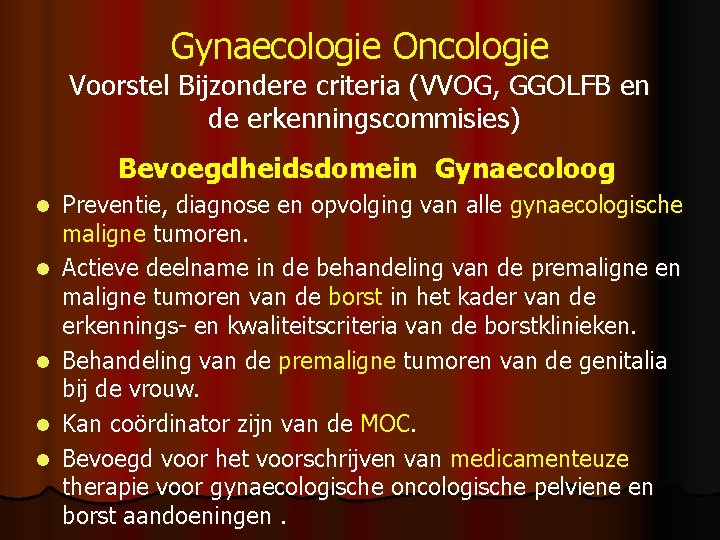 Gynaecologie Oncologie Voorstel Bijzondere criteria (VVOG, GGOLFB en de erkenningscommisies) Bevoegdheidsdomein Gynaecoloog l l