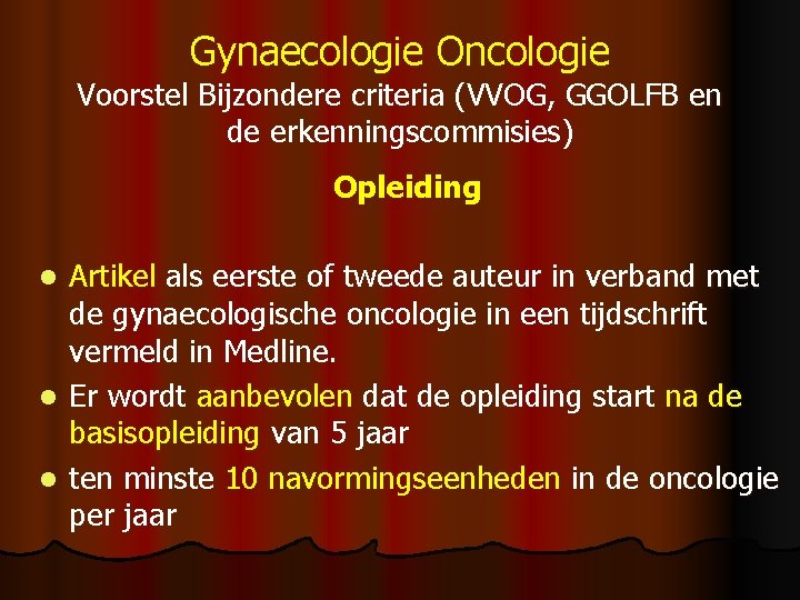 Gynaecologie Oncologie Voorstel Bijzondere criteria (VVOG, GGOLFB en de erkenningscommisies) Opleiding Artikel als eerste