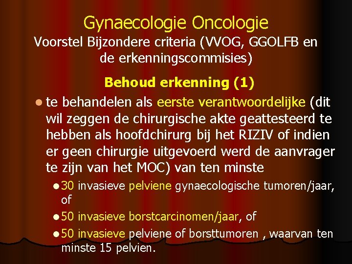 Gynaecologie Oncologie Voorstel Bijzondere criteria (VVOG, GGOLFB en de erkenningscommisies) Behoud erkenning (1) l