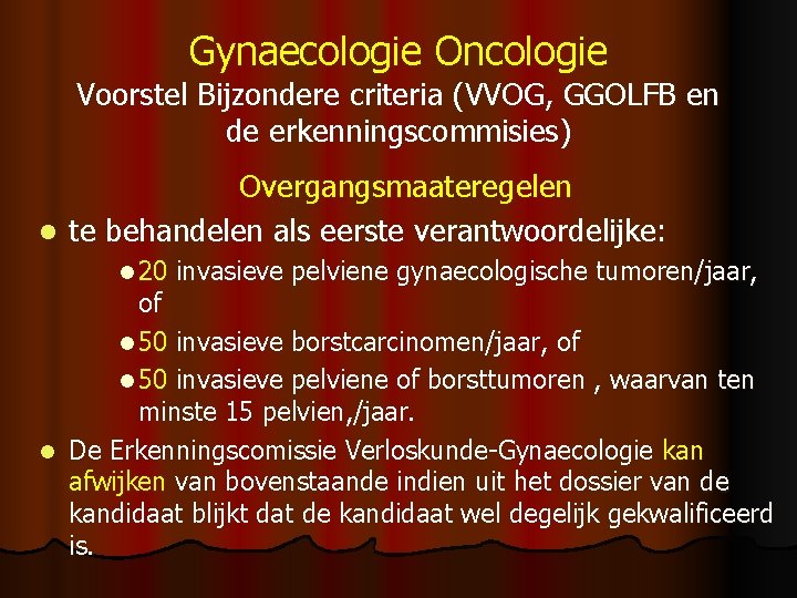 Gynaecologie Oncologie Voorstel Bijzondere criteria (VVOG, GGOLFB en de erkenningscommisies) Overgangsmaateregelen l te behandelen