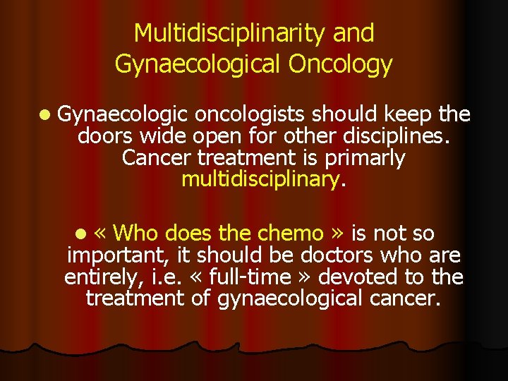 Multidisciplinarity and Gynaecological Oncology l Gynaecologic oncologists should keep the doors wide open for