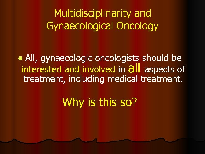 Multidisciplinarity and Gynaecological Oncology l All, gynaecologic oncologists should be interested and involved in