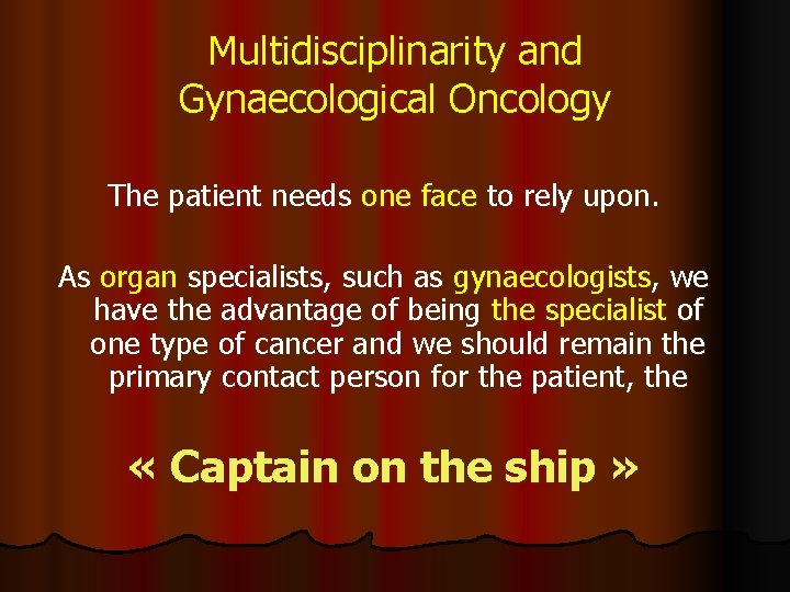 Multidisciplinarity and Gynaecological Oncology The patient needs one face to rely upon. As organ