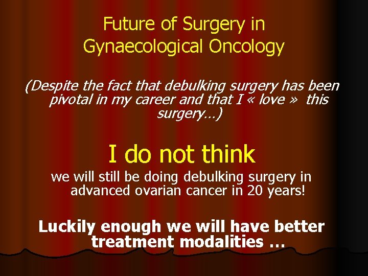 Future of Surgery in Gynaecological Oncology (Despite the fact that debulking surgery has been