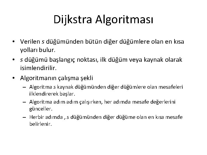 Dijkstra Algoritması • Verilen s düğümünden bütün diğer düğümlere olan en kısa yolları bulur.