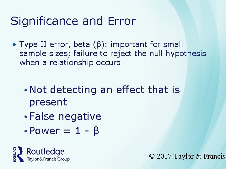Significance and Error • Type II error, beta (β): important for small sample sizes;