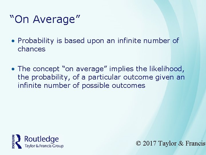 “On Average” • Probability is based upon an infinite number of chances • The
