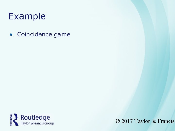 Example • Coincidence game © 2017 Taylor & Francis 