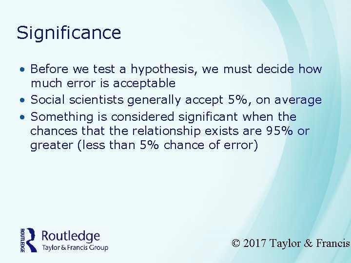 Significance • Before we test a hypothesis, we must decide how much error is