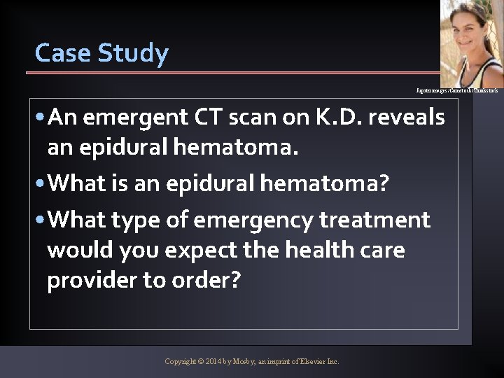 Case Study Jupiterimages/Comstock/Thinkstock • An emergent CT scan on K. D. reveals an epidural