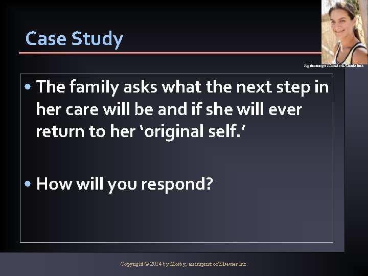 Case Study Jupiterimages/Comstock/Thinkstock • The family asks what the next step in her care