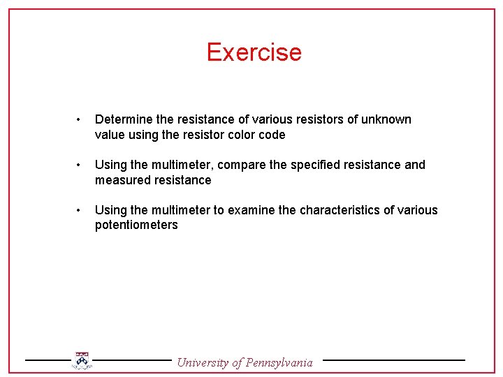 Exercise • Determine the resistance of various resistors of unknown value using the resistor