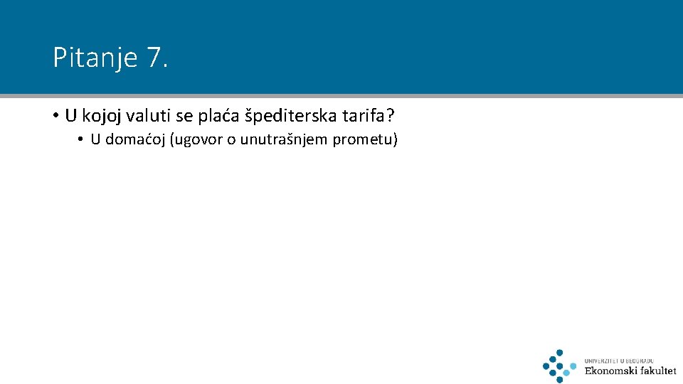 Pitanje 7. • U kojoj valuti se plaća špediterska tarifa? • U domaćoj (ugovor