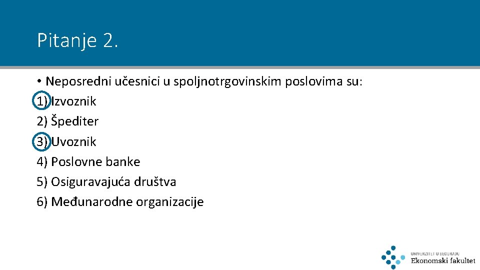 Pitanje 2. • Neposredni učesnici u spoljnotrgovinskim poslovima su: 1) Izvoznik 2) Špediter 3)