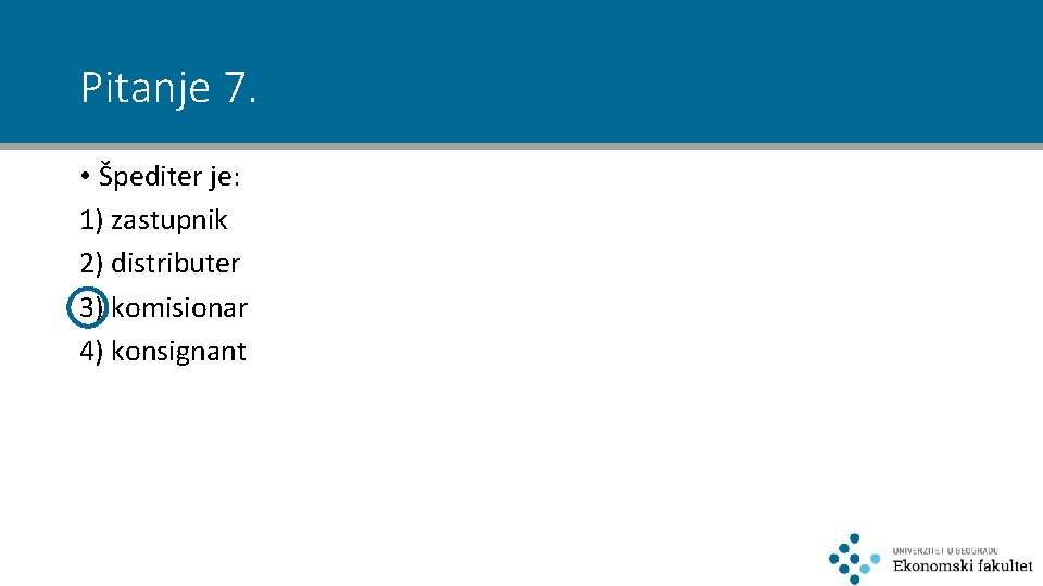 Pitanje 7. • Špediter je: 1) zastupnik 2) distributer 3) komisionar 4) konsignant 