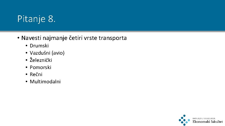 Pitanje 8. • Navesti najmanje četiri vrste transporta • • • Drumski Vazdušni (avio)