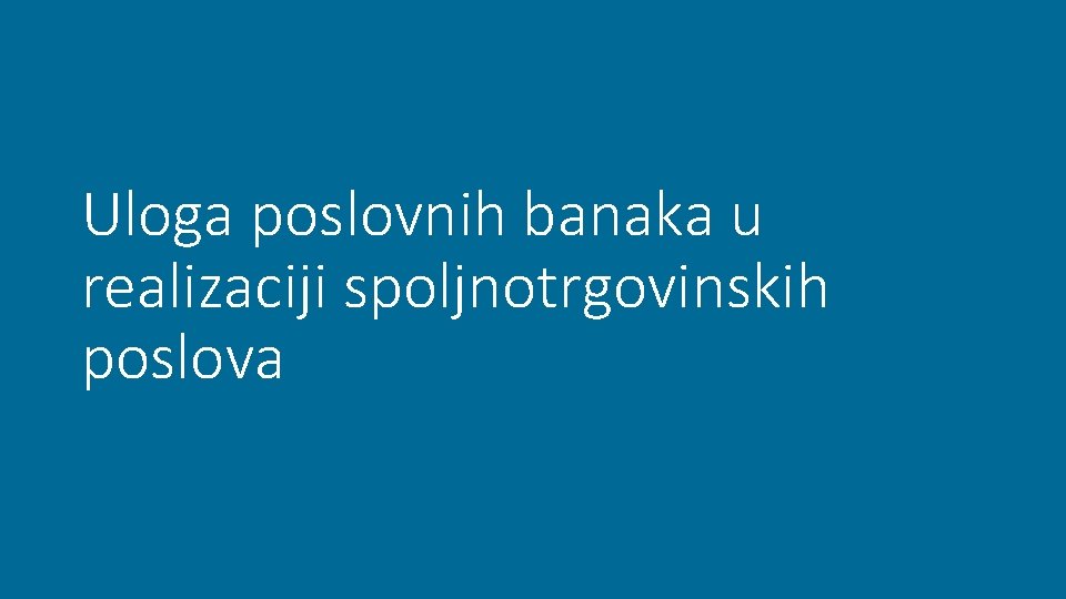 Uloga poslovnih banaka u realizaciji spoljnotrgovinskih poslova 