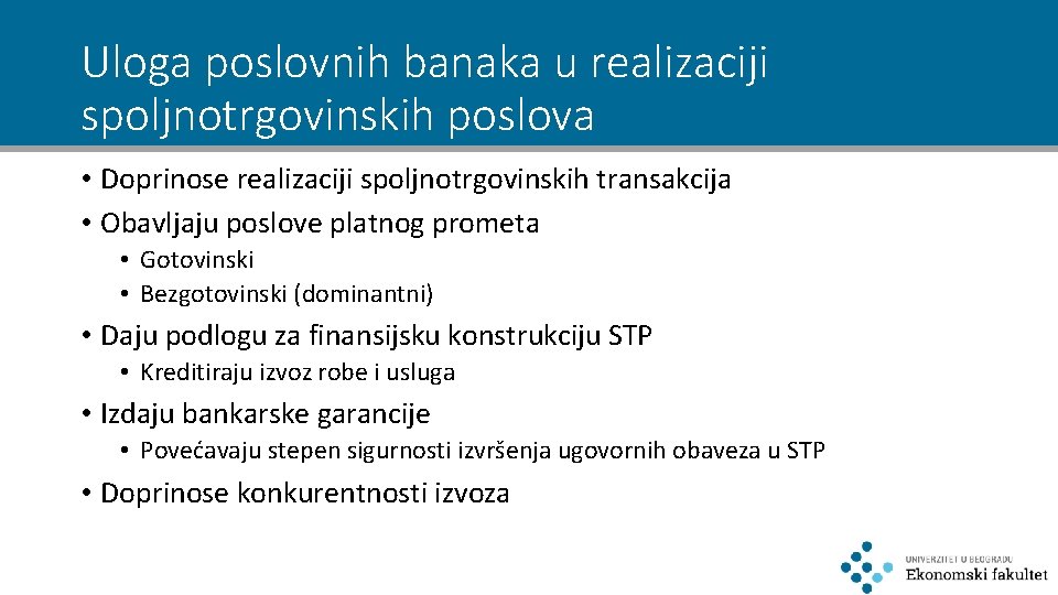 Uloga poslovnih banaka u realizaciji spoljnotrgovinskih poslova • Doprinose realizaciji spoljnotrgovinskih transakcija • Obavljaju