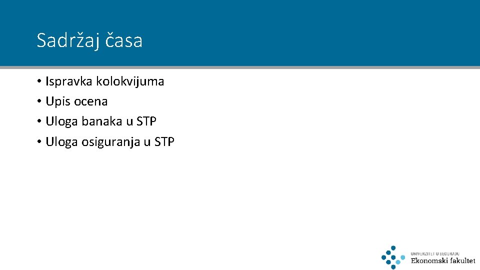 Sadržaj časa • Ispravka kolokvijuma • Upis ocena • Uloga banaka u STP •