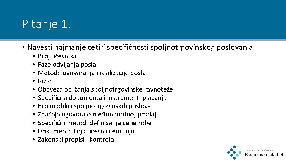 Pitanje 1. • Navesti najmanje četiri specifičnosti spoljnotrgovinskog poslovanja: • • • Broj učesnika