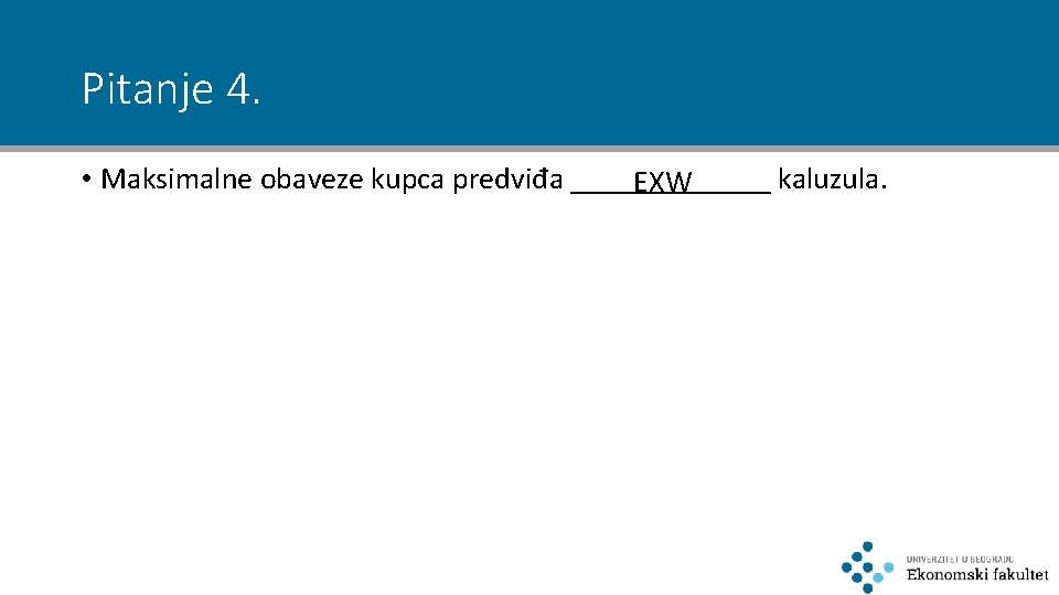 Pitanje 4. • Maksimalne obaveze kupca predviđa _______ kaluzula. EXW 