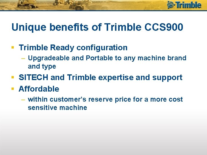 Unique benefits of Trimble CCS 900 § Trimble Ready configuration – Upgradeable and Portable