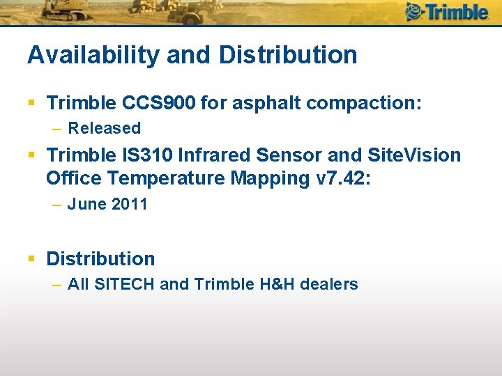 Availability and Distribution § Trimble CCS 900 for asphalt compaction: – Released § Trimble
