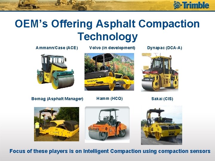 OEM’s Offering Asphalt Compaction Technology Ammann/Case (ACE) Bomag (Asphalt Manager) Volvo (in development) Hamm