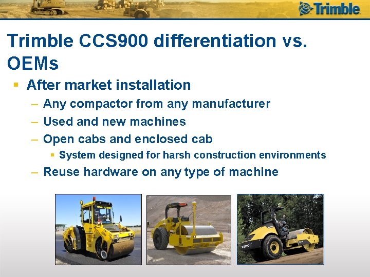 Trimble CCS 900 differentiation vs. OEMs § After market installation – Any compactor from