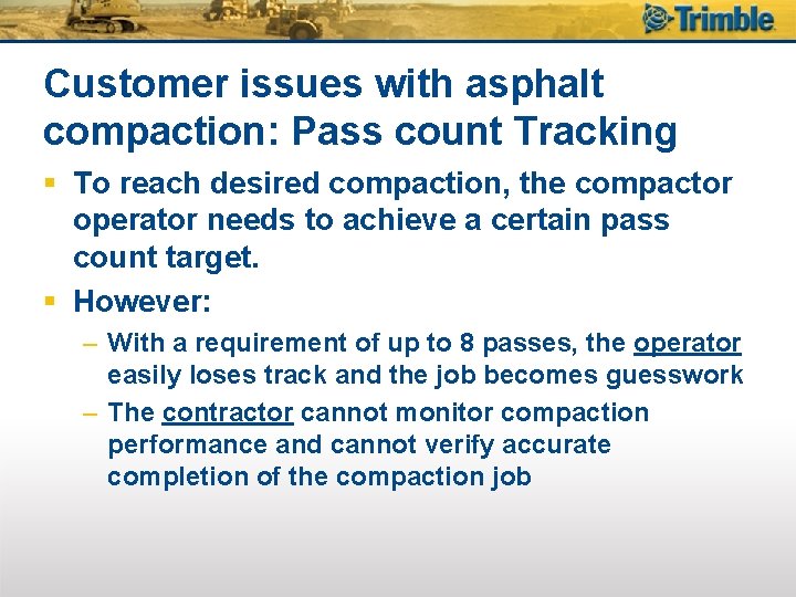 Customer issues with asphalt compaction: Pass count Tracking § To reach desired compaction, the