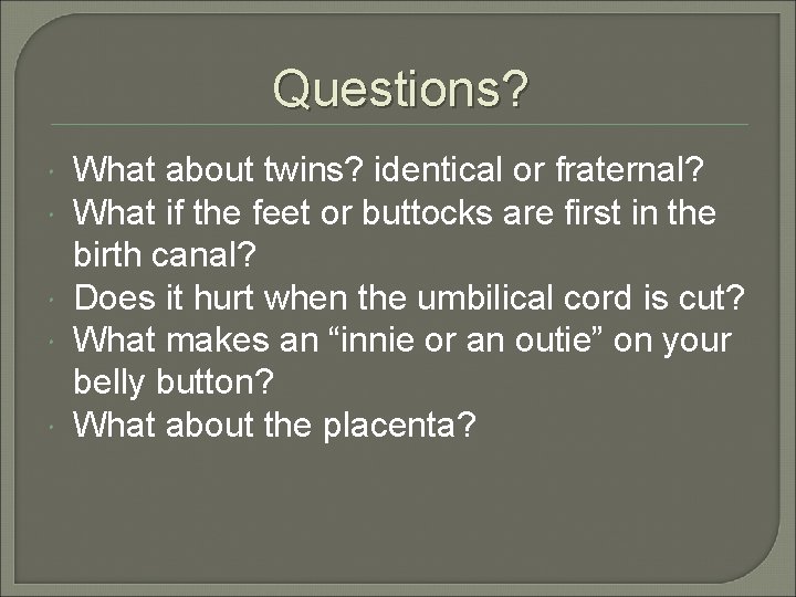 Questions? What about twins? identical or fraternal? What if the feet or buttocks are