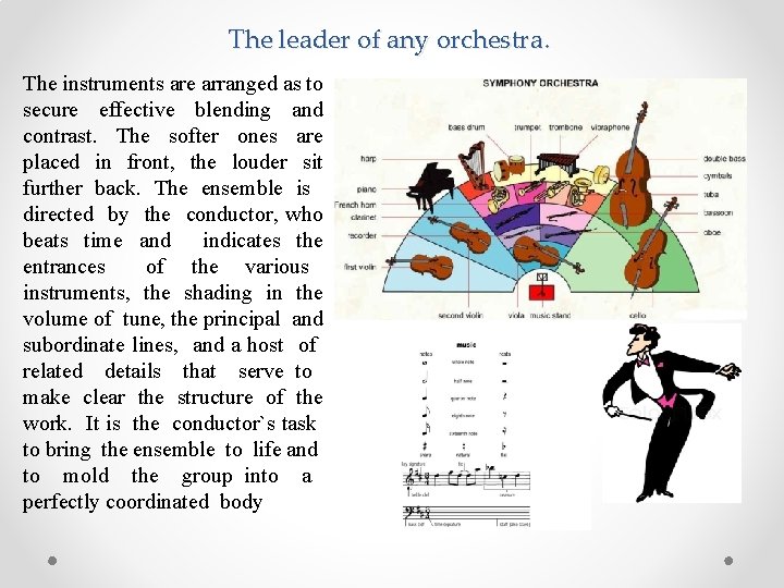 The leader of any orchestra. The instruments are arranged as to secure effective blending
