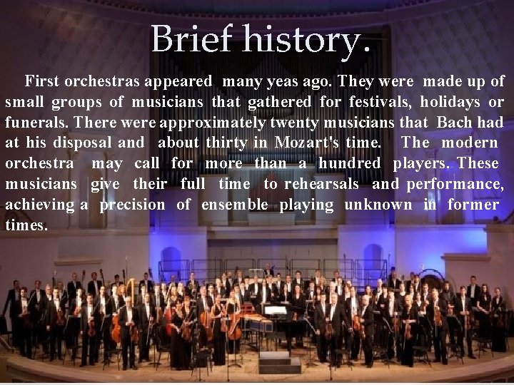 Brief history. First orchestras appeared many yeas ago. They were made up of small
