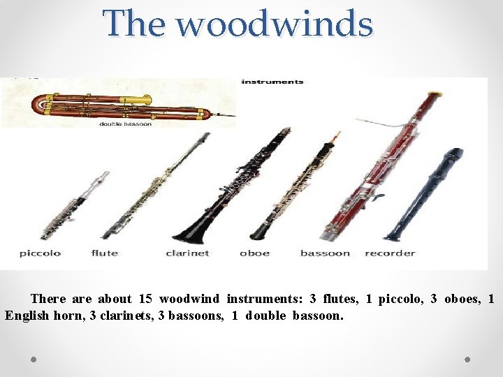 The woodwinds There about 15 woodwind instruments: 3 flutes, 1 piccolo, 3 oboes, 1