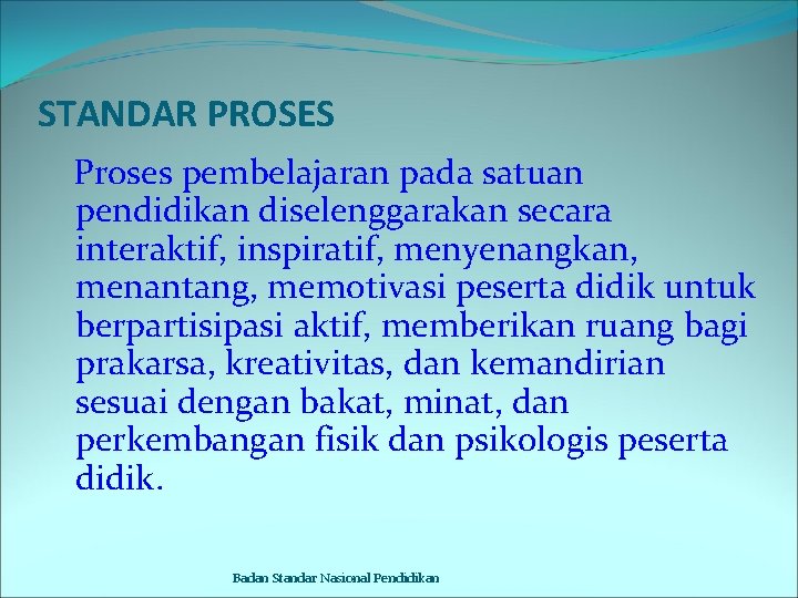 STANDAR PROSES Proses pembelajaran pada satuan pendidikan diselenggarakan secara interaktif, inspiratif, menyenangkan, menantang, memotivasi