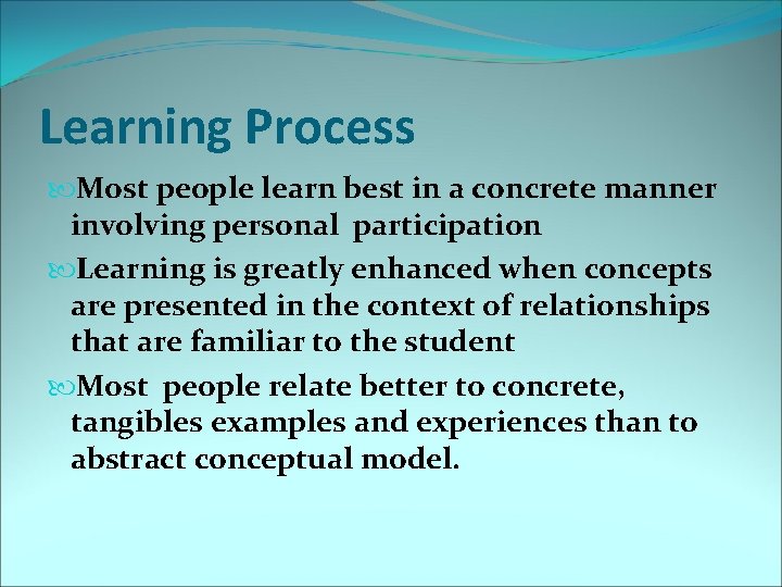 Learning Process Most people learn best in a concrete manner involving personal participation Learning