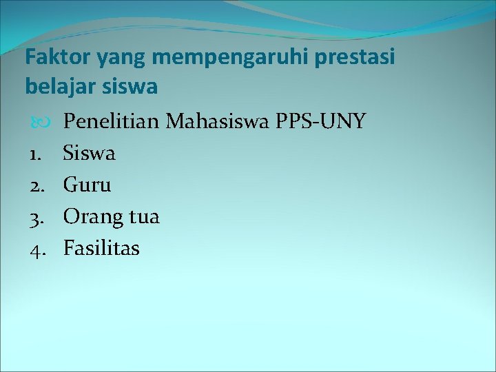 Faktor yang mempengaruhi prestasi belajar siswa 1. 2. 3. 4. Penelitian Mahasiswa PPS-UNY Siswa