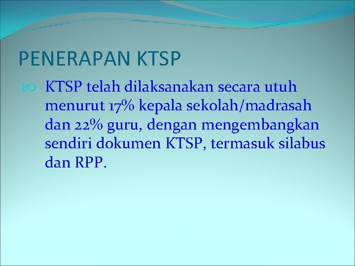 PENERAPAN KTSP telah dilaksanakan secara utuh menurut 17% kepala sekolah/madrasah dan 22% guru, dengan