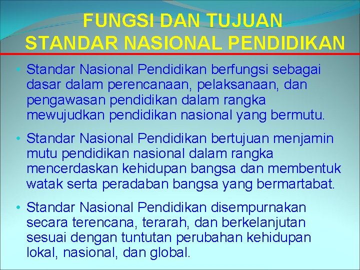 FUNGSI DAN TUJUAN STANDAR NASIONAL PENDIDIKAN • Standar Nasional Pendidikan berfungsi sebagai dasar dalam