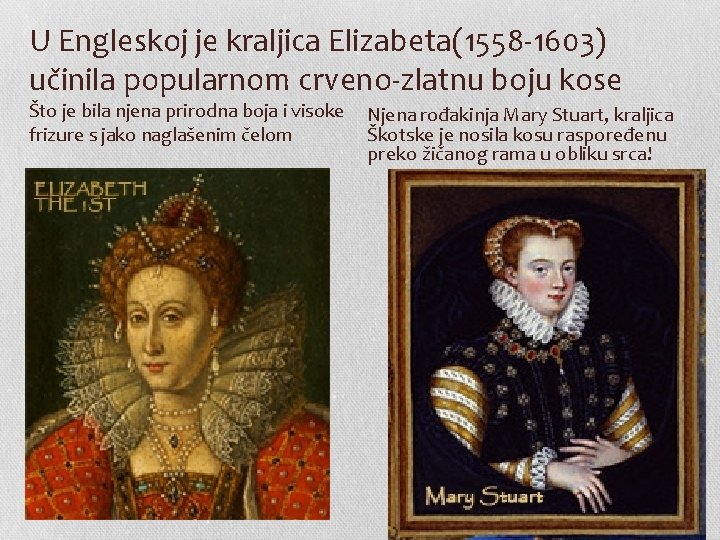 U Engleskoj je kraljica Elizabeta(1558 -1603) učinila popularnom crveno-zlatnu boju kose Što je bila