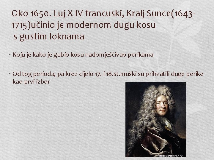 Oko 1650. Luj X IV francuski, Kralj Sunce(16431715)učinio je modernom dugu kosu s gustim