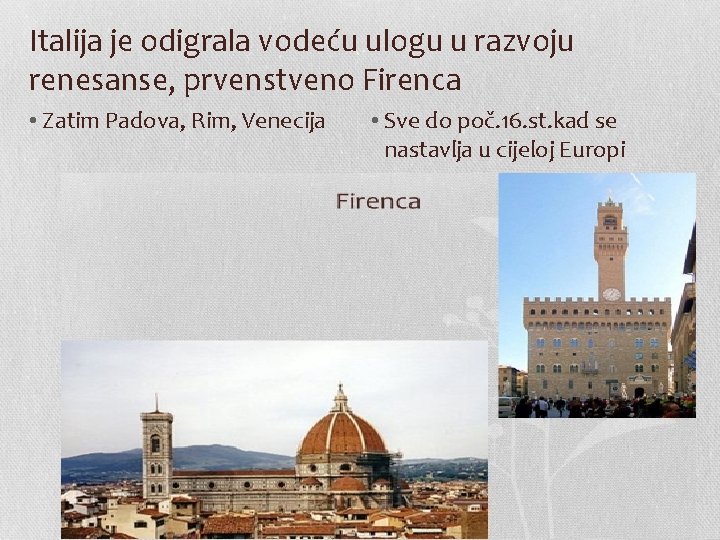 Italija je odigrala vodeću ulogu u razvoju renesanse, prvenstveno Firenca • Zatim Padova, Rim,