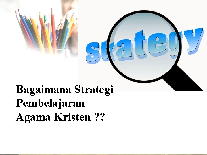 Bagaimana Strategi Pembelajaran Agama Kristen ? ? 