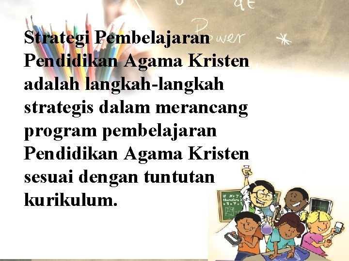 Strategi Pembelajaran Pendidikan Agama Kristen adalah langkah-langkah strategis dalam merancang program pembelajaran Pendidikan Agama