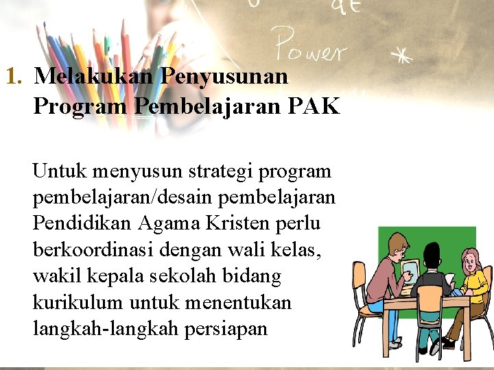 1. Melakukan Penyusunan Program Pembelajaran PAK Untuk menyusun strategi program pembelajaran/desain pembelajaran Pendidikan Agama