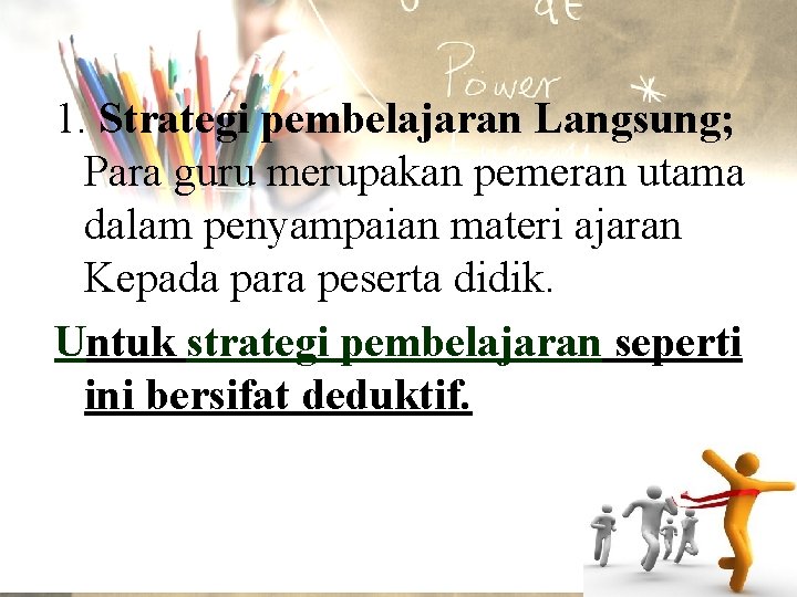 1. Strategi pembelajaran Langsung; Para guru merupakan pemeran utama dalam penyampaian materi ajaran Kepada