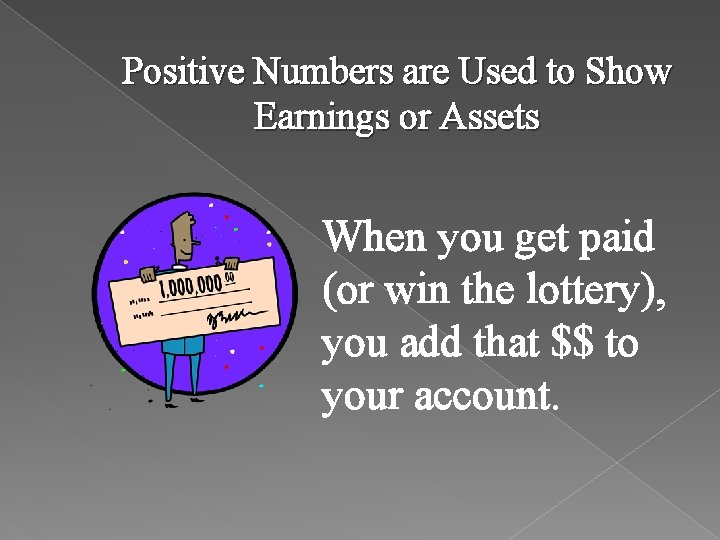 Positive Numbers are Used to Show Earnings or Assets When you get paid (or