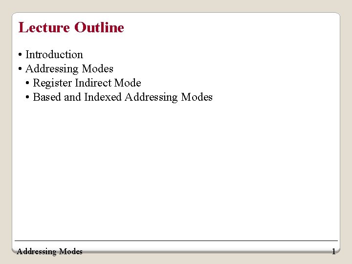 Lecture Outline • Introduction • Addressing Modes • Register Indirect Mode • Based and